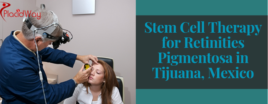 Stem Cell Therapy for Retinities Pigmentosa in Tijuana, Mexico